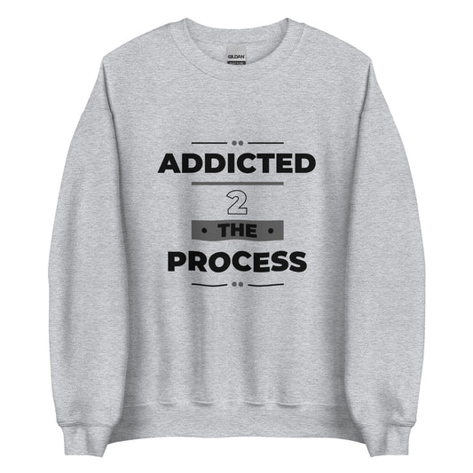 Addicted 2 The Process Unisex Sweatshirt